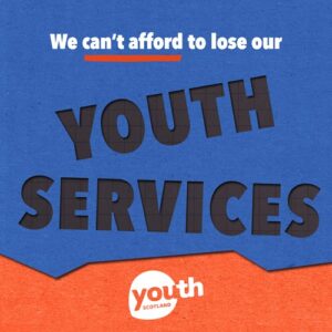 White and black text reads 'We can't afford to lose our Youth Services' on a blue background. Below, the Youth Scotland logo is in white on an orange background.