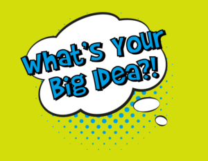 On a white thought bubble icon, blue text reads, 'What's your Big Idea?!' The background is a lime green.